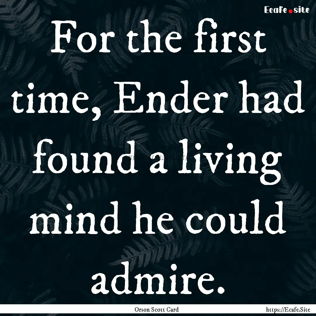 For the first time, Ender had found a living.... : Quote by Orson Scott Card