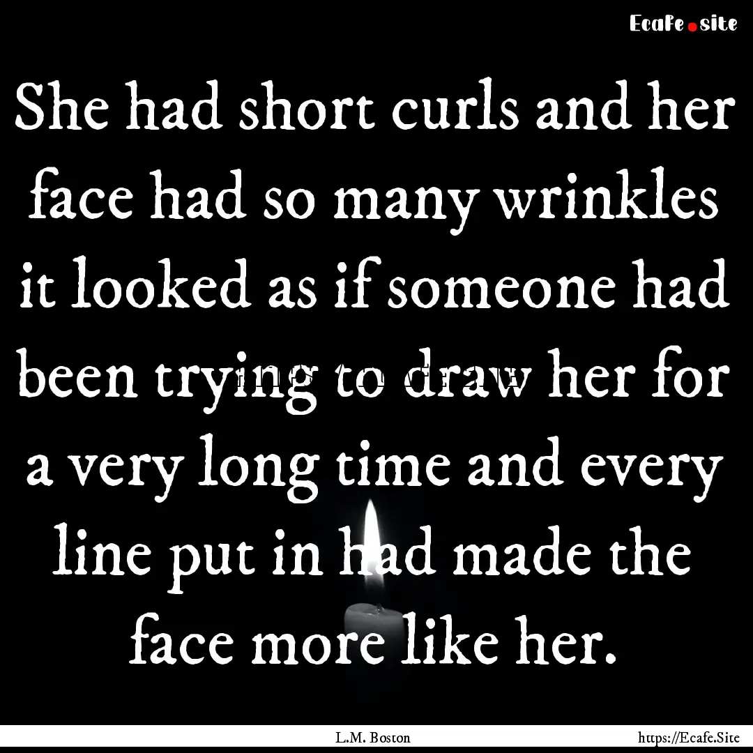 She had short curls and her face had so many.... : Quote by L.M. Boston