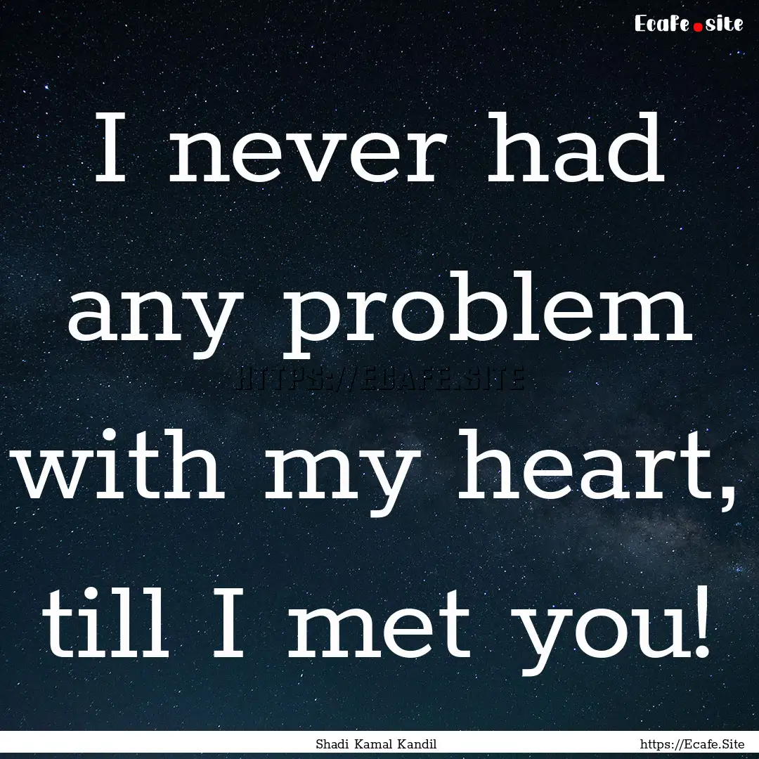 I never had any problem with my heart, till.... : Quote by Shadi Kamal Kandil