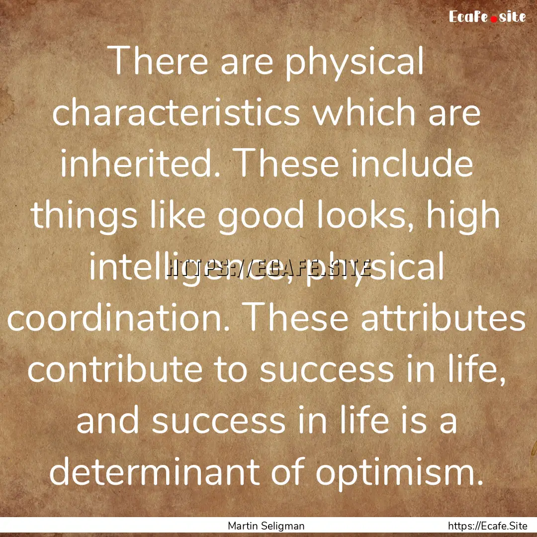 There are physical characteristics which.... : Quote by Martin Seligman