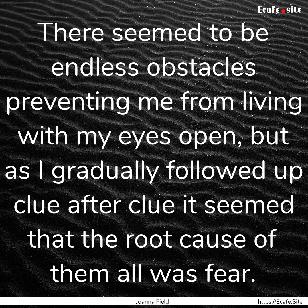 There seemed to be endless obstacles preventing.... : Quote by Joanna Field