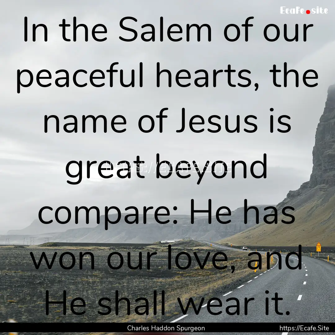 In the Salem of our peaceful hearts, the.... : Quote by Charles Haddon Spurgeon