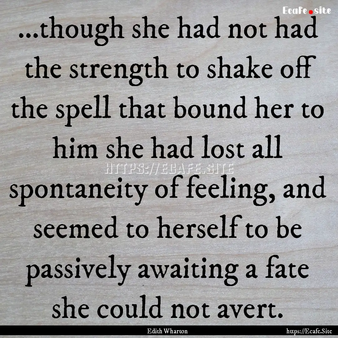 ...though she had not had the strength to.... : Quote by Edith Wharton