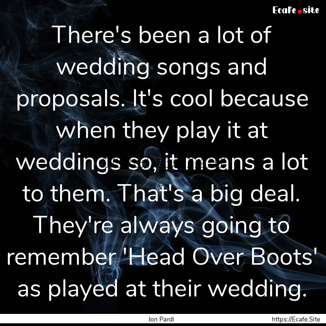 There's been a lot of wedding songs and proposals..... : Quote by Jon Pardi