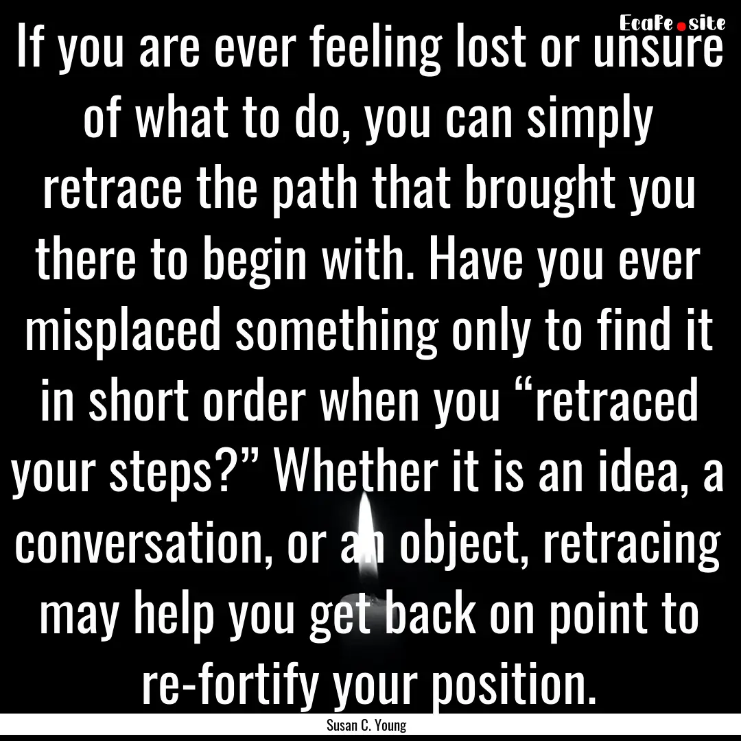 If you are ever feeling lost or unsure of.... : Quote by Susan C. Young