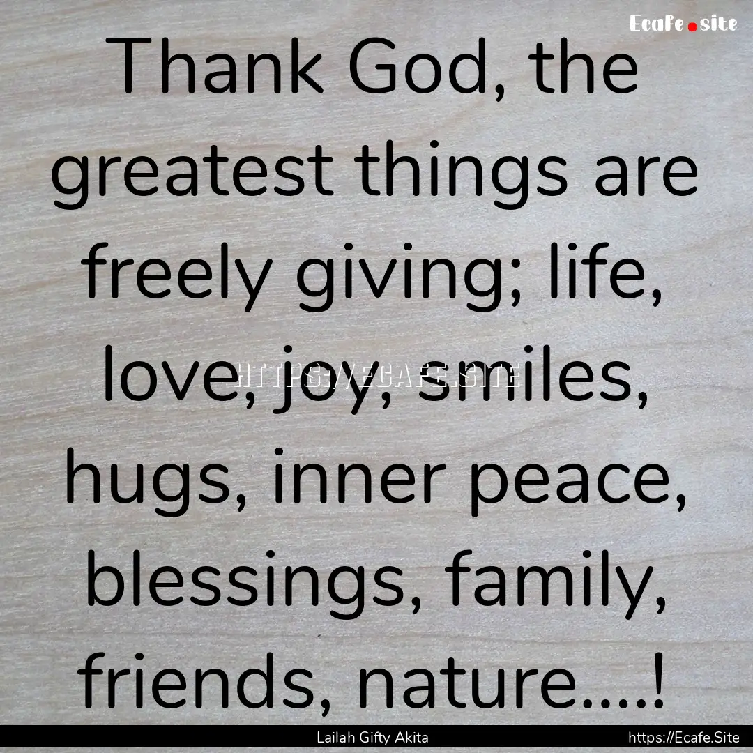 Thank God, the greatest things are freely.... : Quote by Lailah Gifty Akita