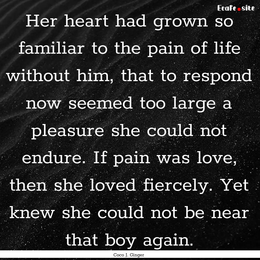 Her heart had grown so familiar to the pain.... : Quote by Coco J. Ginger