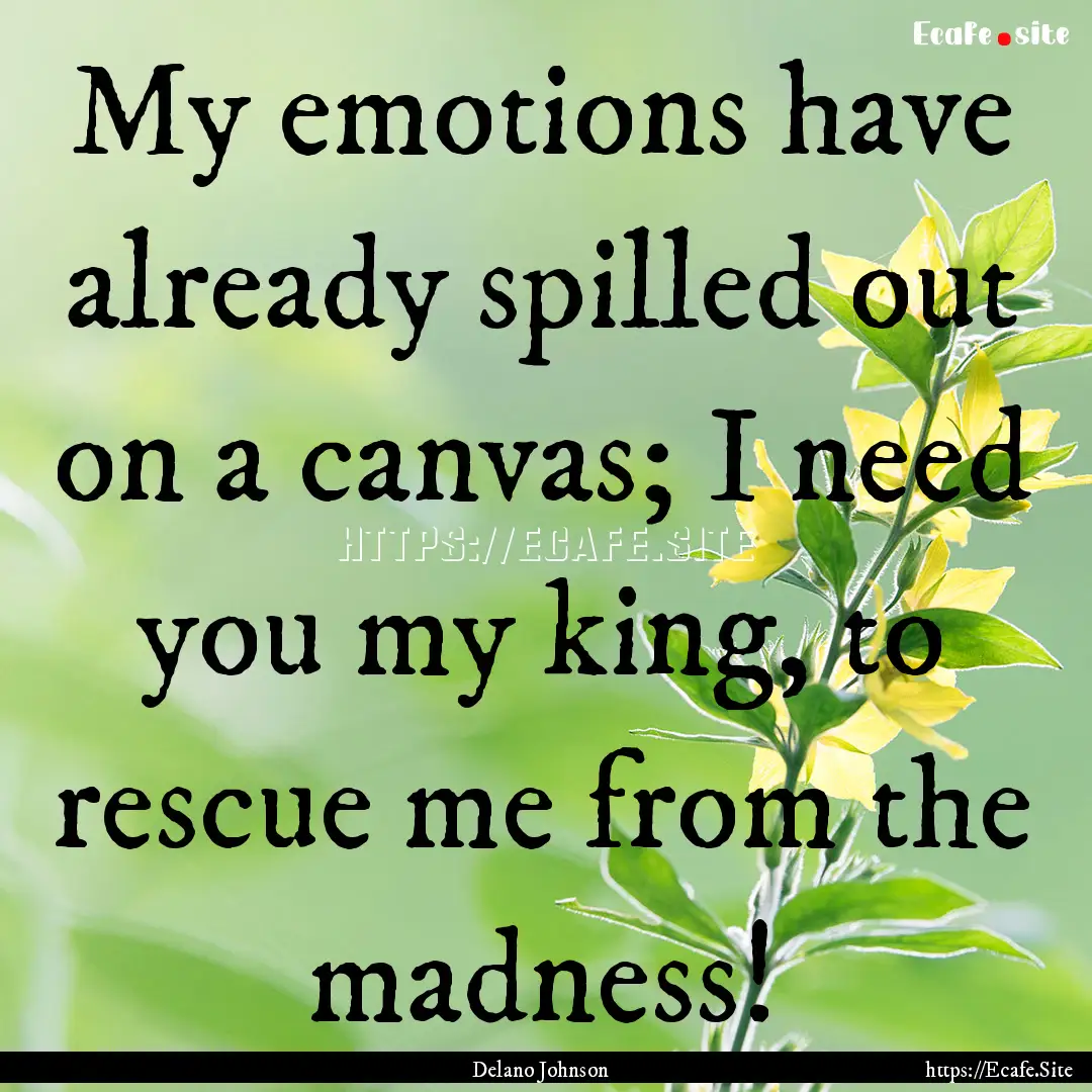 My emotions have already spilled out on a.... : Quote by Delano Johnson