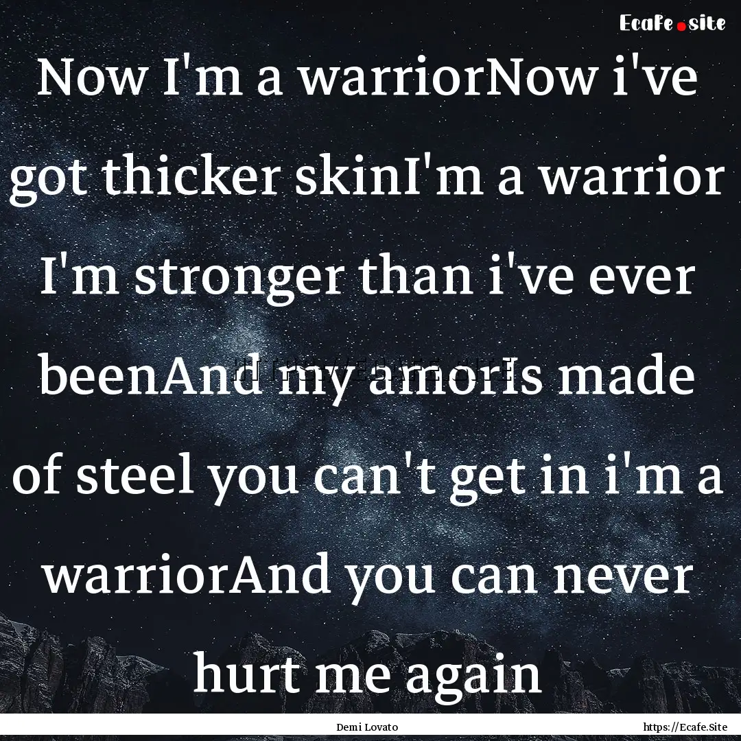 Now I'm a warriorNow i've got thicker skinI'm.... : Quote by Demi Lovato