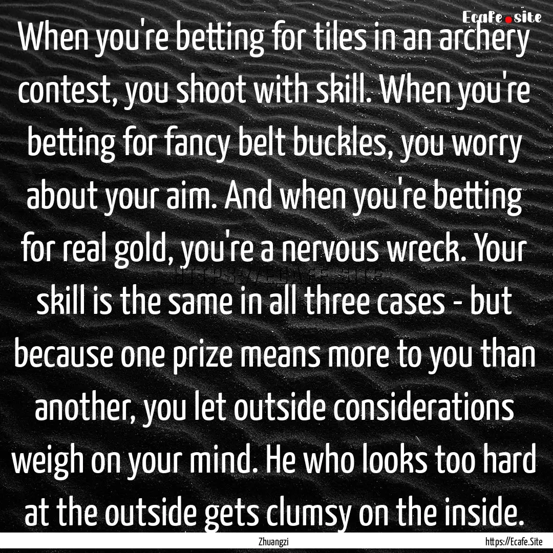 When you're betting for tiles in an archery.... : Quote by Zhuangzi