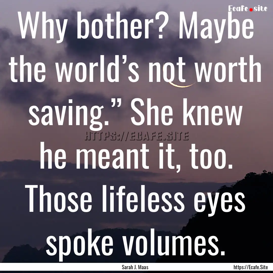 Why bother? Maybe the world’s not worth.... : Quote by Sarah J. Maas