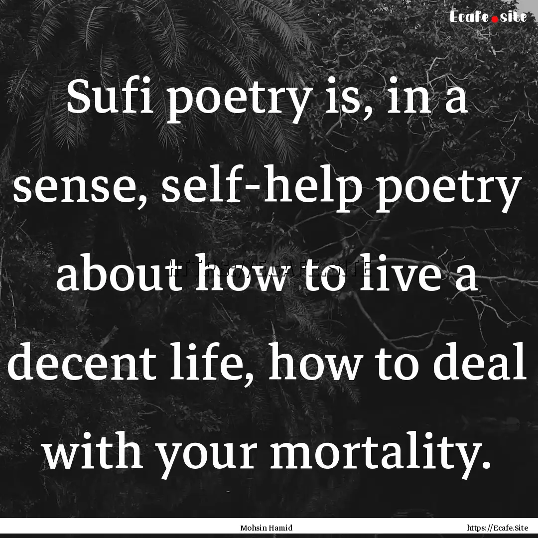 Sufi poetry is, in a sense, self-help poetry.... : Quote by Mohsin Hamid