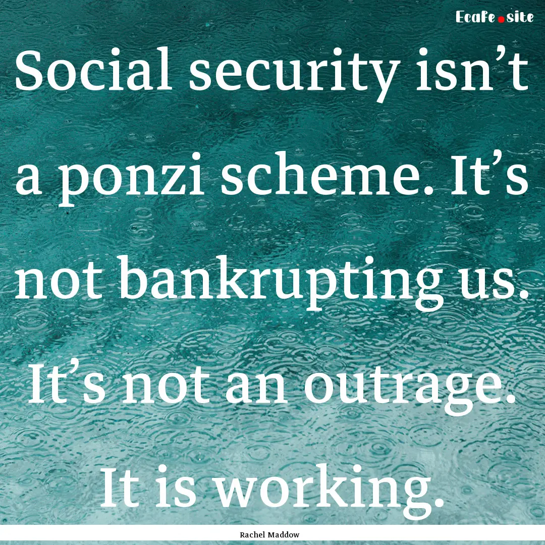 Social security isn’t a ponzi scheme. It’s.... : Quote by Rachel Maddow