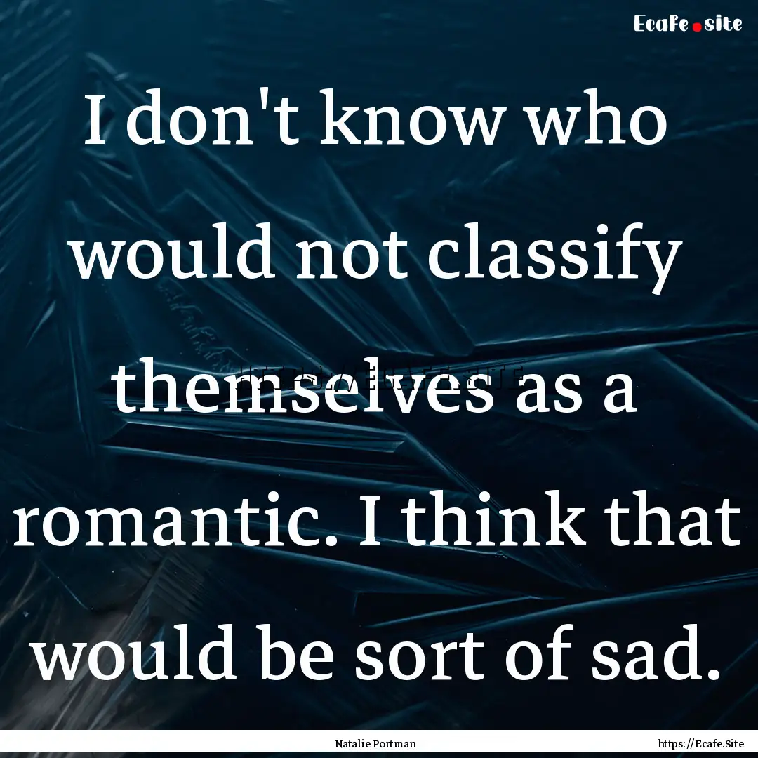 I don't know who would not classify themselves.... : Quote by Natalie Portman