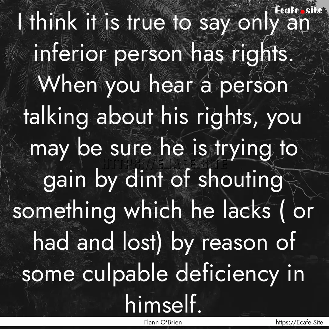 I think it is true to say only an inferior.... : Quote by Flann O'Brien