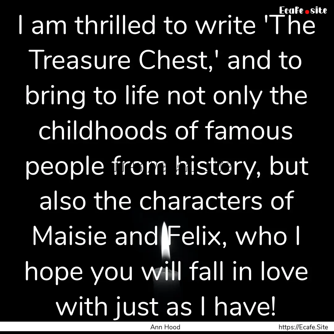 I am thrilled to write 'The Treasure Chest,'.... : Quote by Ann Hood