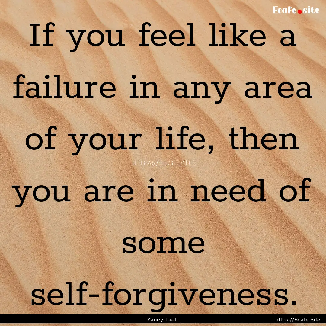 If you feel like a failure in any area of.... : Quote by Yancy Lael