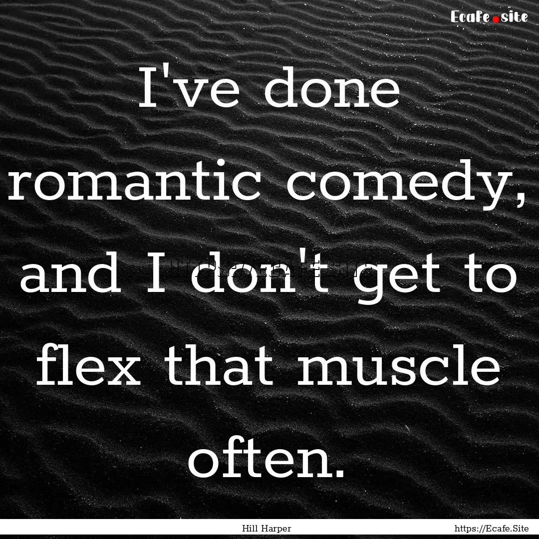 I've done romantic comedy, and I don't get.... : Quote by Hill Harper