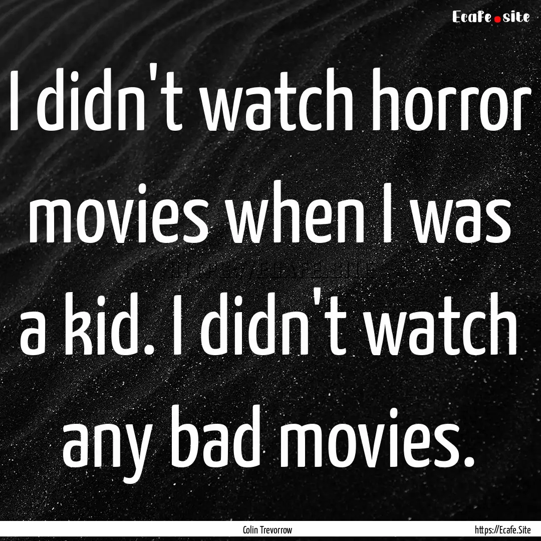 I didn't watch horror movies when I was a.... : Quote by Colin Trevorrow