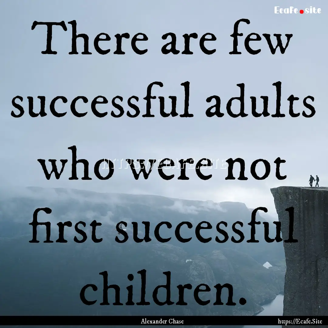 There are few successful adults who were.... : Quote by Alexander Chase