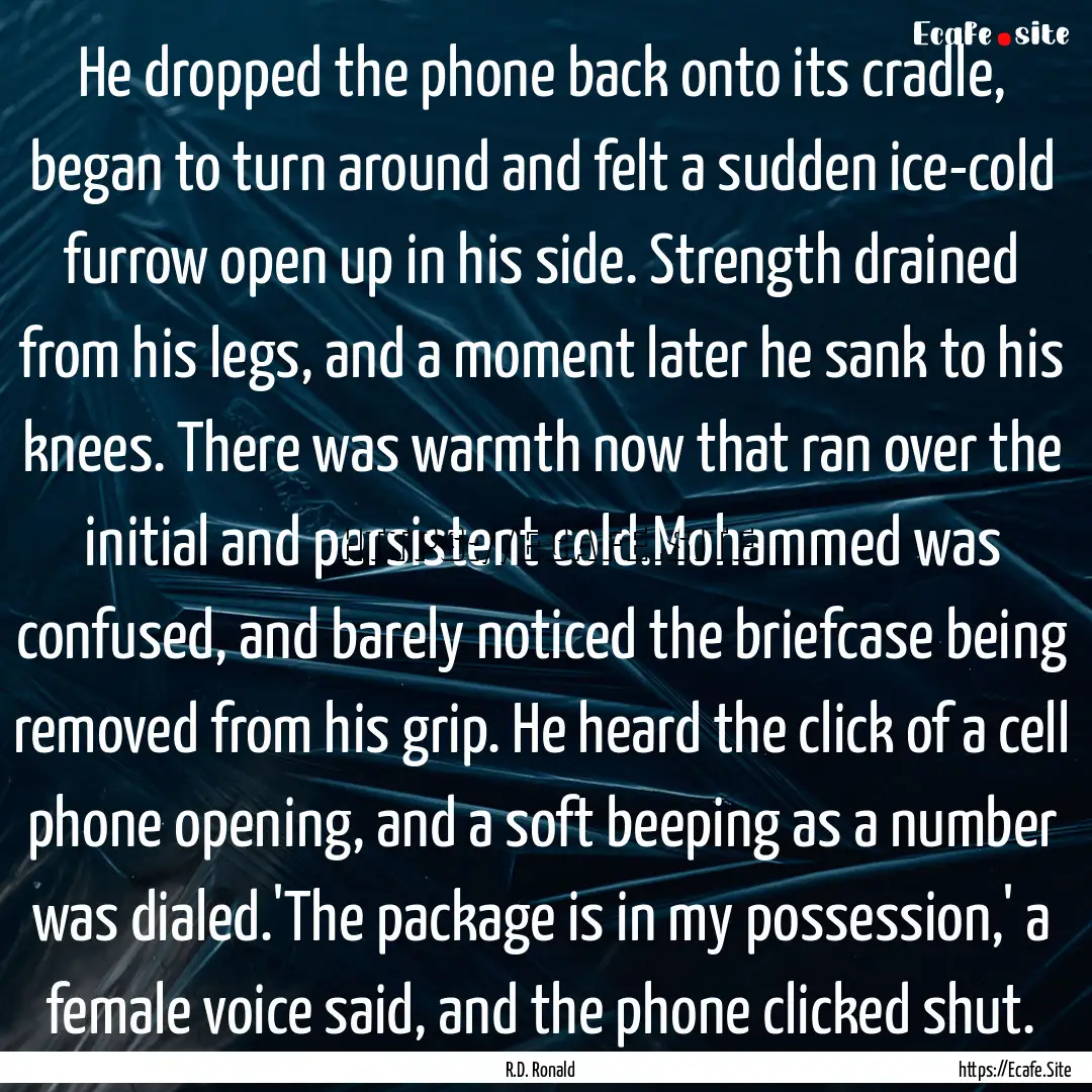 He dropped the phone back onto its cradle,.... : Quote by R.D. Ronald