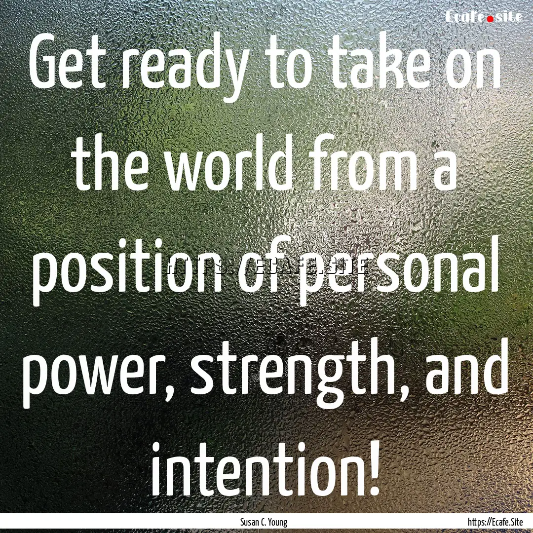 Get ready to take on the world from a position.... : Quote by Susan C. Young