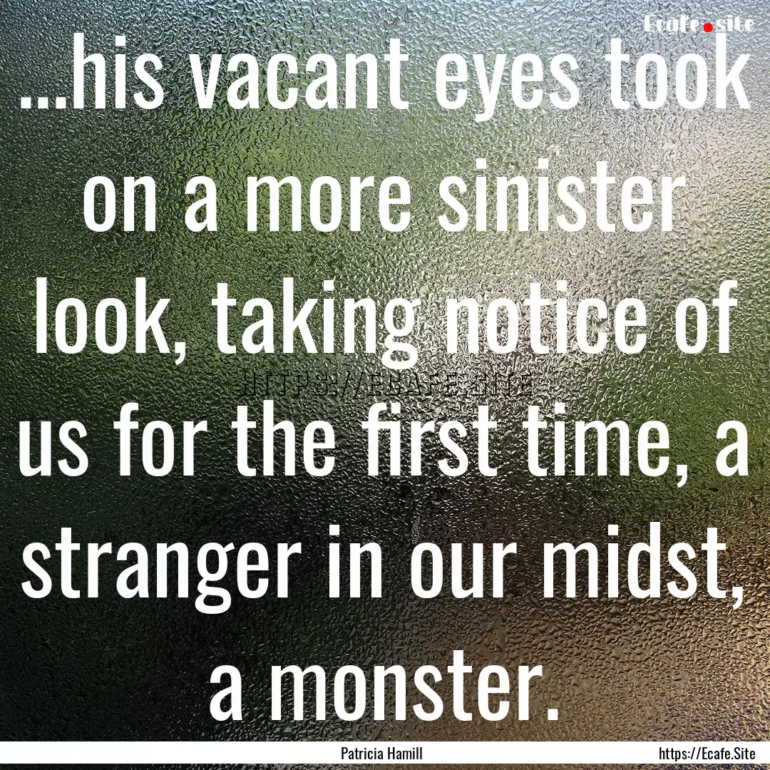 ...his vacant eyes took on a more sinister.... : Quote by Patricia Hamill