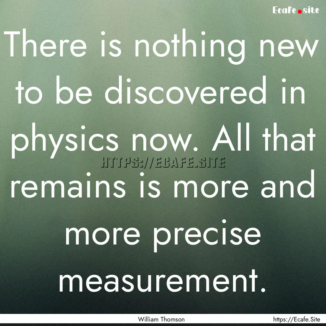 There is nothing new to be discovered in.... : Quote by William Thomson