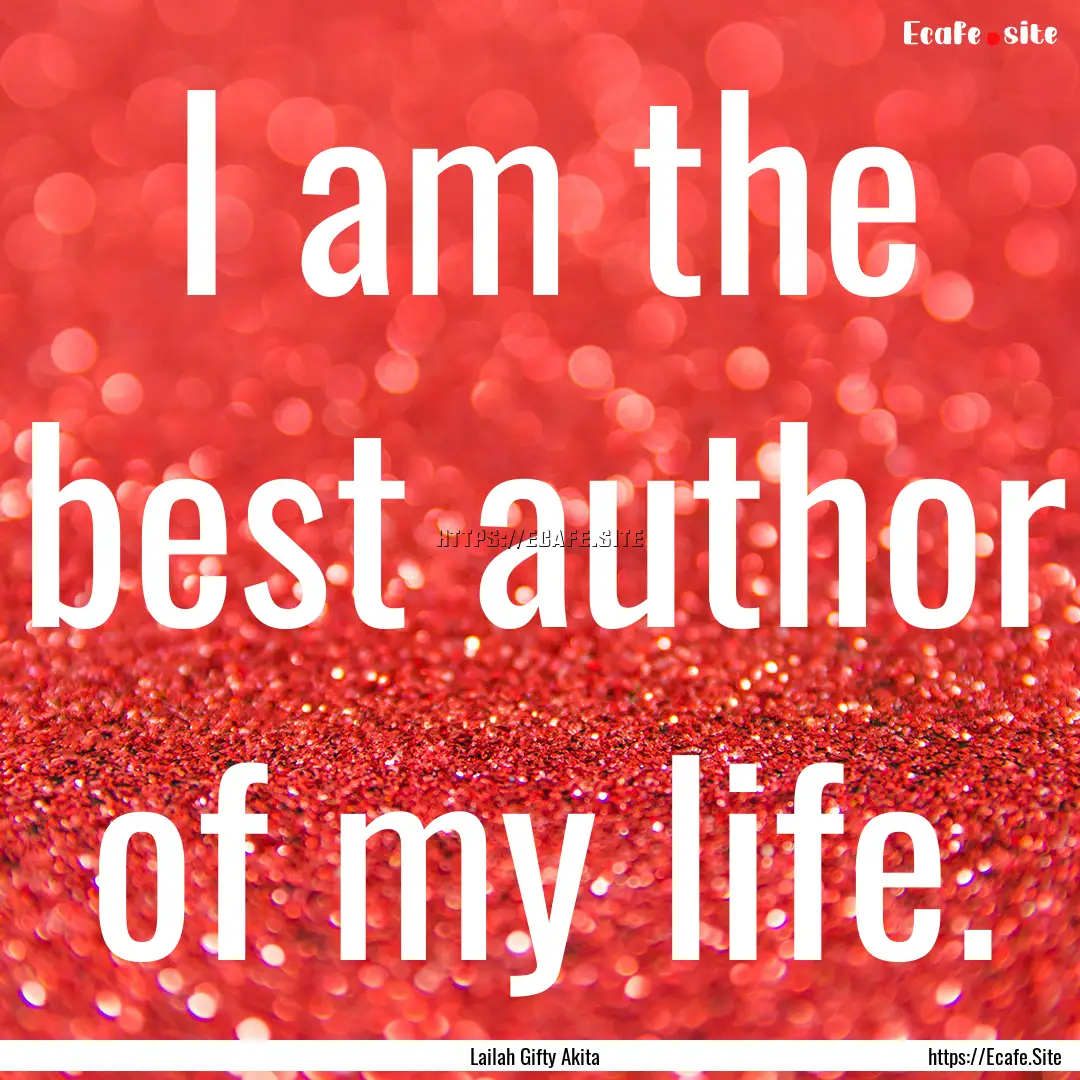 I am the best author of my life. : Quote by Lailah Gifty Akita