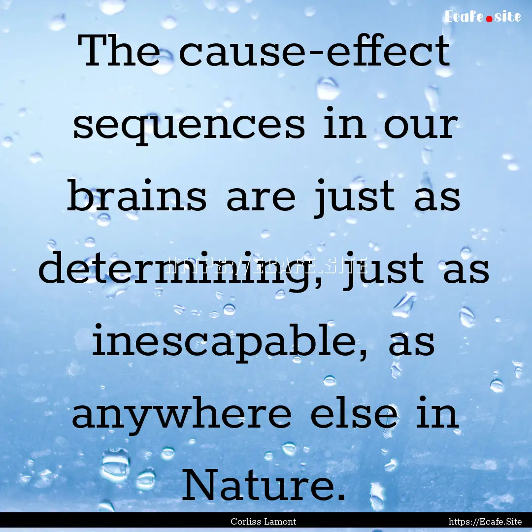 The cause-effect sequences in our brains.... : Quote by Corliss Lamont