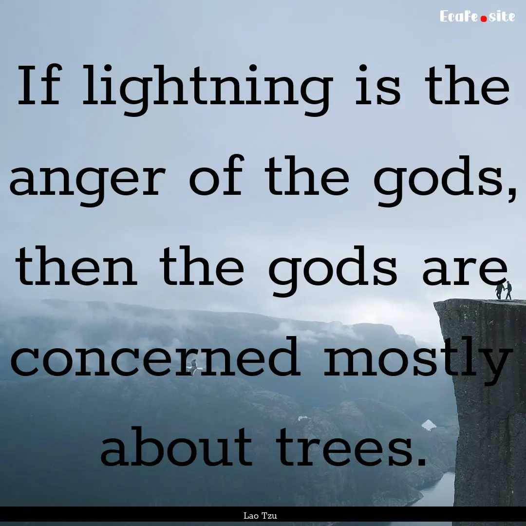 If lightning is the anger of the gods, then.... : Quote by Lao Tzu