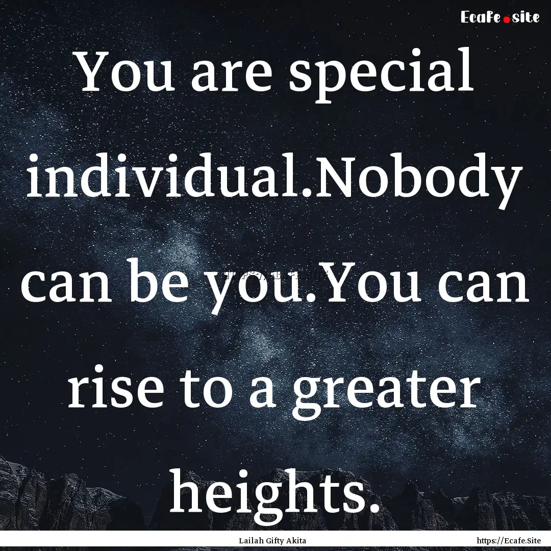 You are special individual.Nobody can be.... : Quote by Lailah Gifty Akita