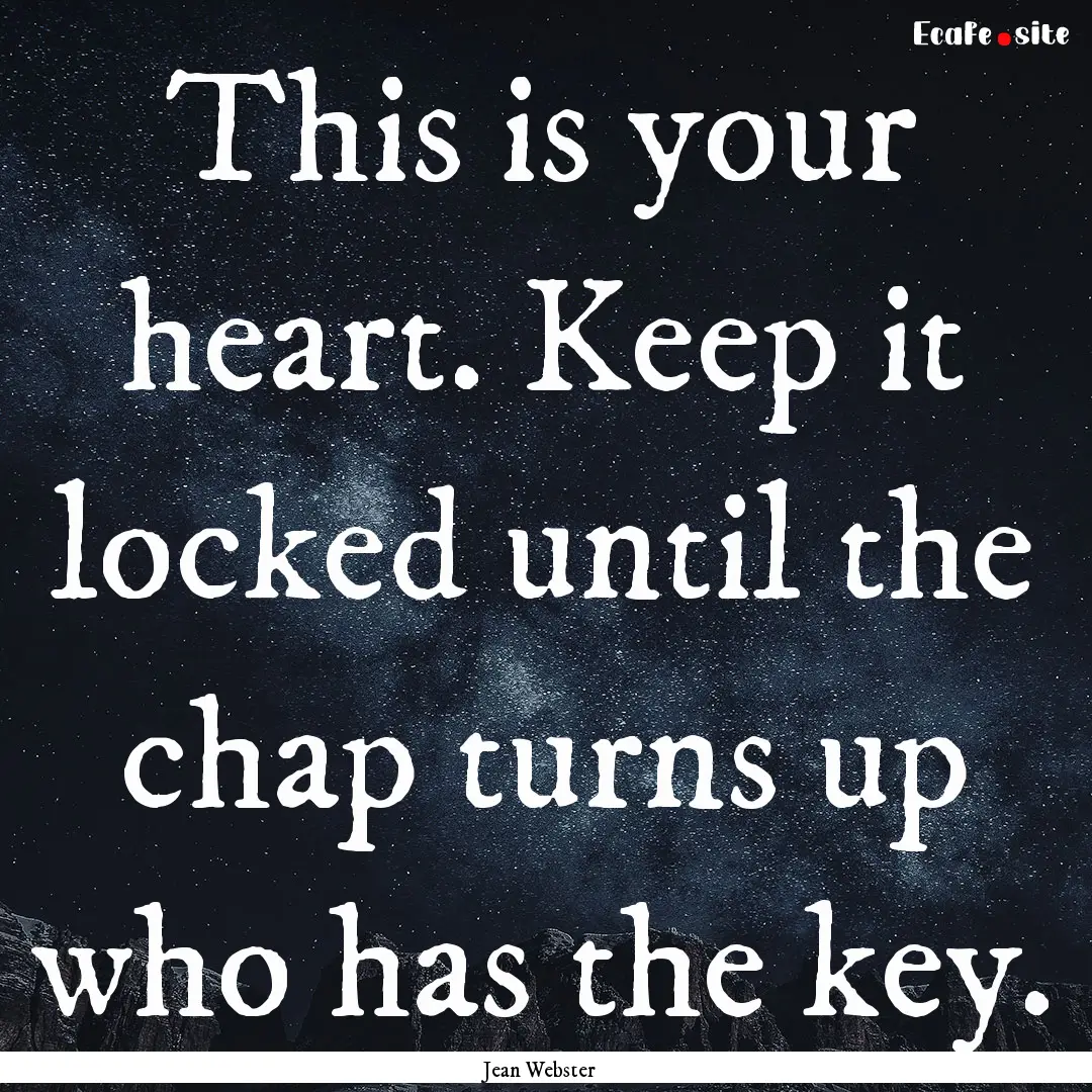 This is your heart. Keep it locked until.... : Quote by Jean Webster