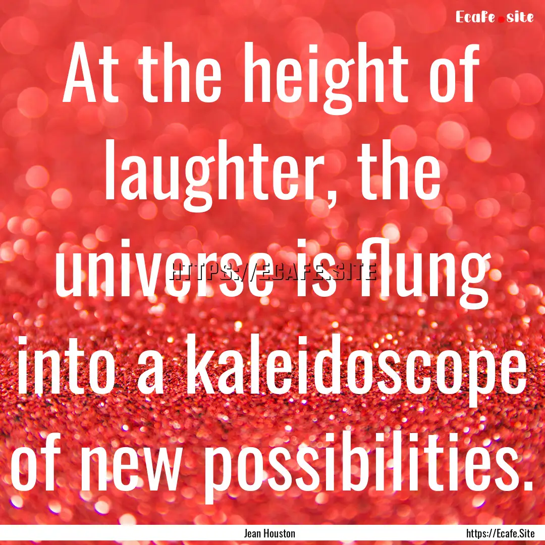 At the height of laughter, the universe is.... : Quote by Jean Houston