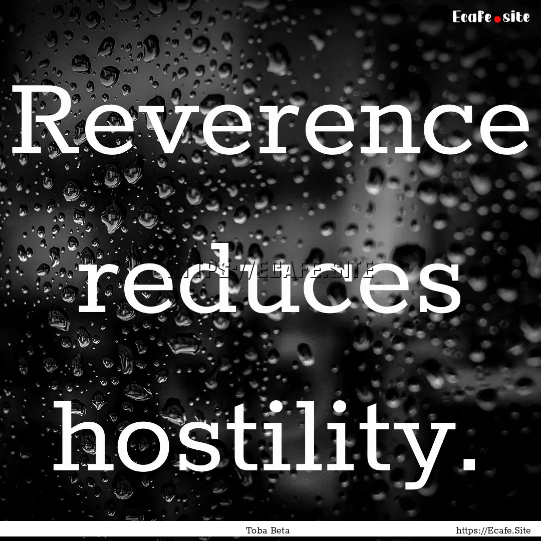 Reverence reduces hostility. : Quote by Toba Beta