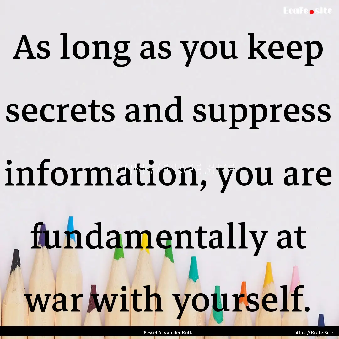 As long as you keep secrets and suppress.... : Quote by Bessel A. van der Kolk