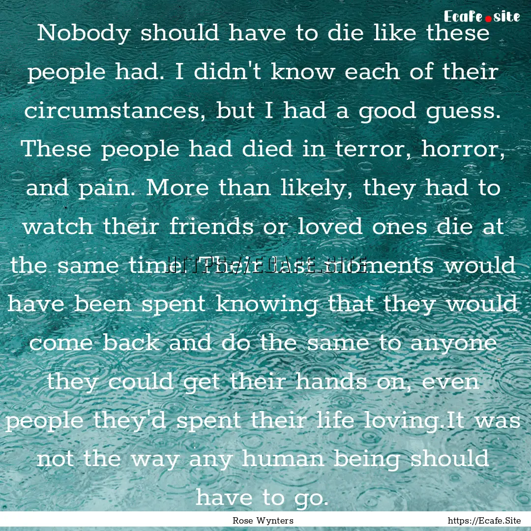 Nobody should have to die like these people.... : Quote by Rose Wynters