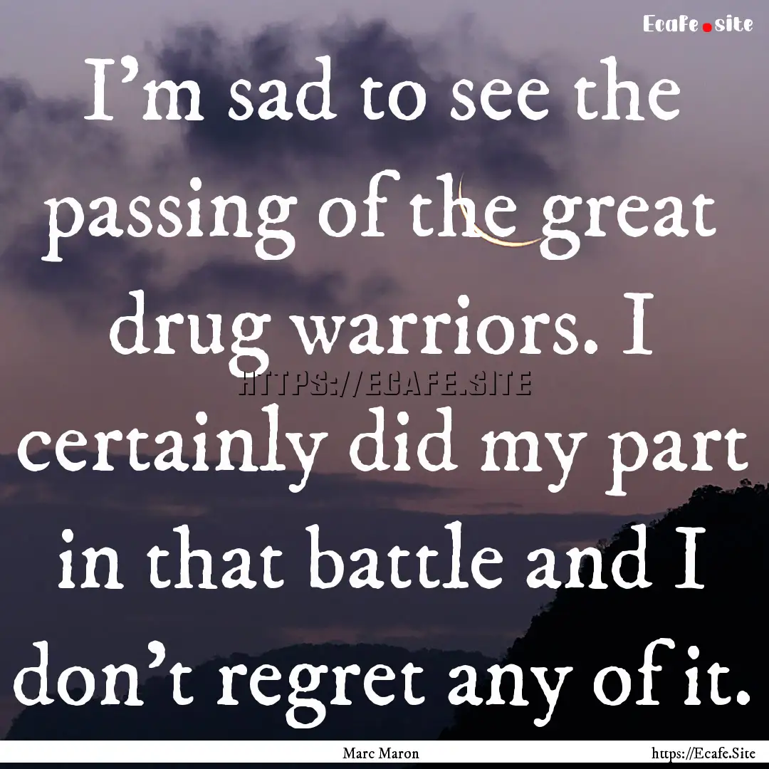 I'm sad to see the passing of the great drug.... : Quote by Marc Maron