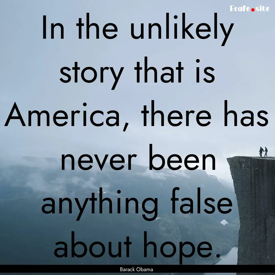 In the unlikely story that is America, there.... : Quote by Barack Obama