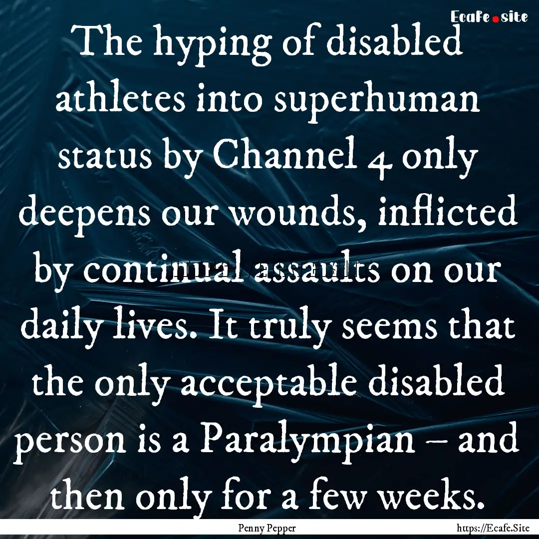 The hyping of disabled athletes into superhuman.... : Quote by Penny Pepper