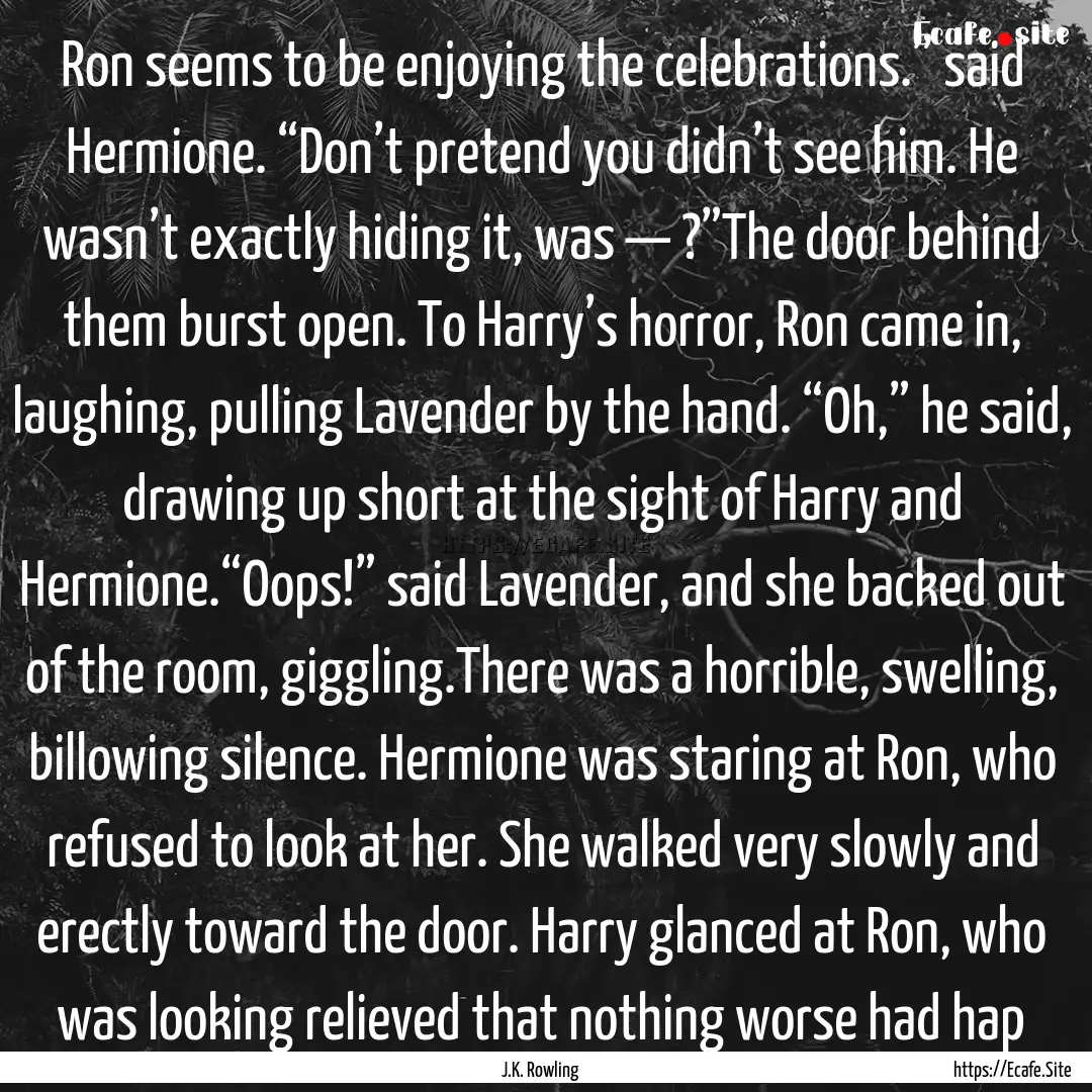 Ron seems to be enjoying the celebrations.”.... : Quote by J.K. Rowling