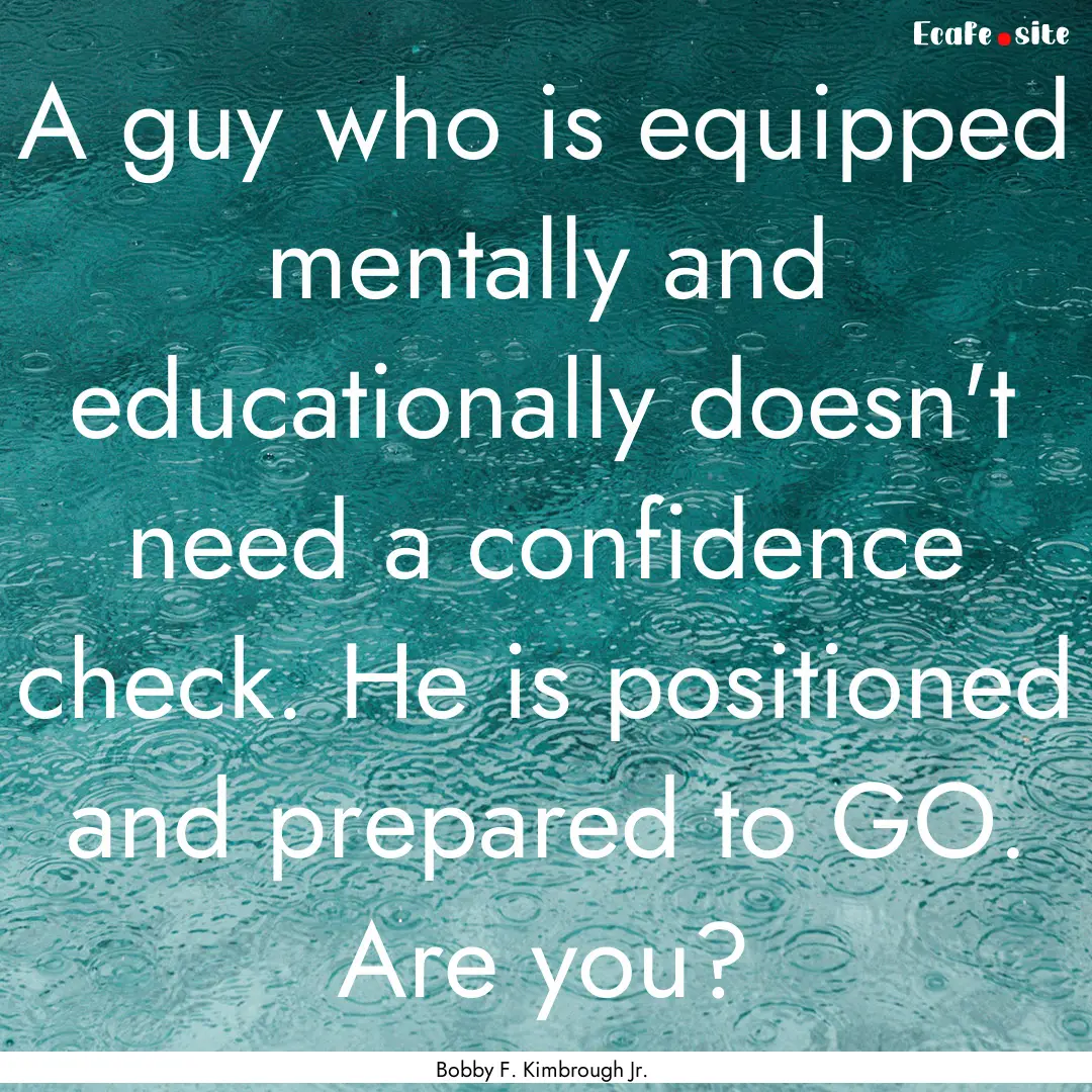 A guy who is equipped mentally and educationally.... : Quote by Bobby F. Kimbrough Jr.