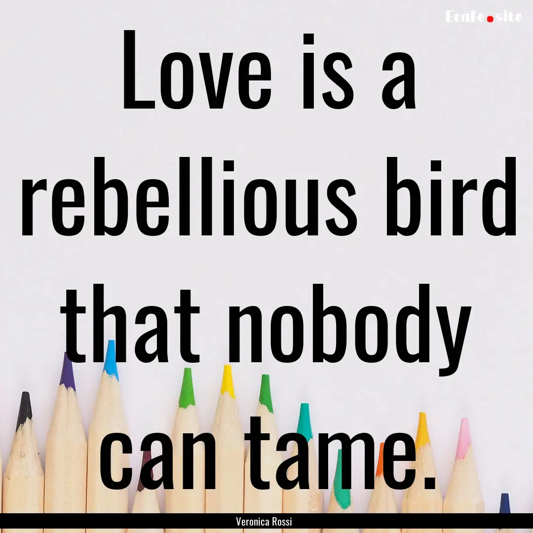 Love is a rebellious bird that nobody can.... : Quote by Veronica Rossi