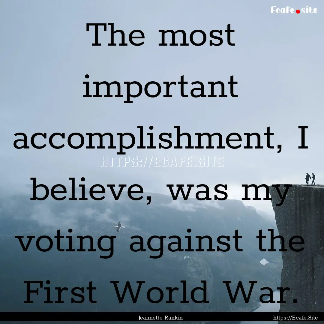 The most important accomplishment, I believe,.... : Quote by Jeannette Rankin