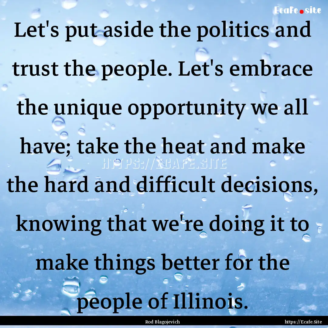 Let's put aside the politics and trust the.... : Quote by Rod Blagojevich