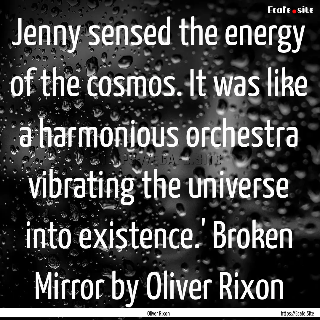 Jenny sensed the energy of the cosmos. It.... : Quote by Oliver Rixon