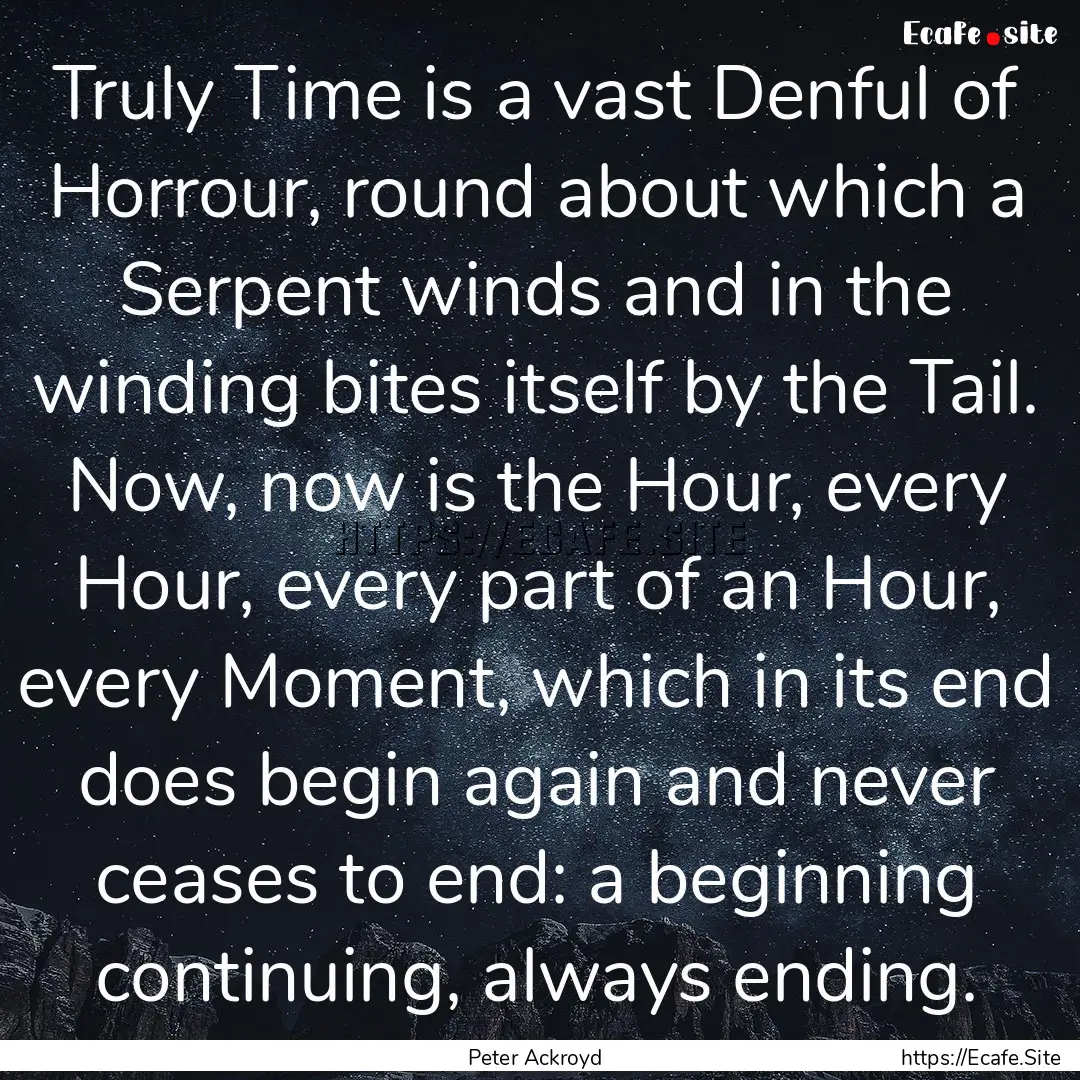 Truly Time is a vast Denful of Horrour, round.... : Quote by Peter Ackroyd