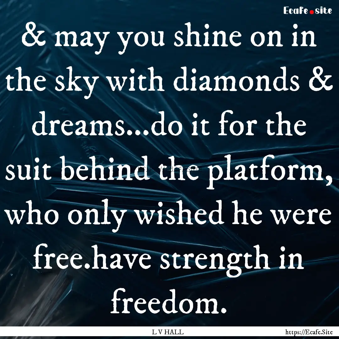 & may you shine on in the sky with diamonds.... : Quote by L V HALL