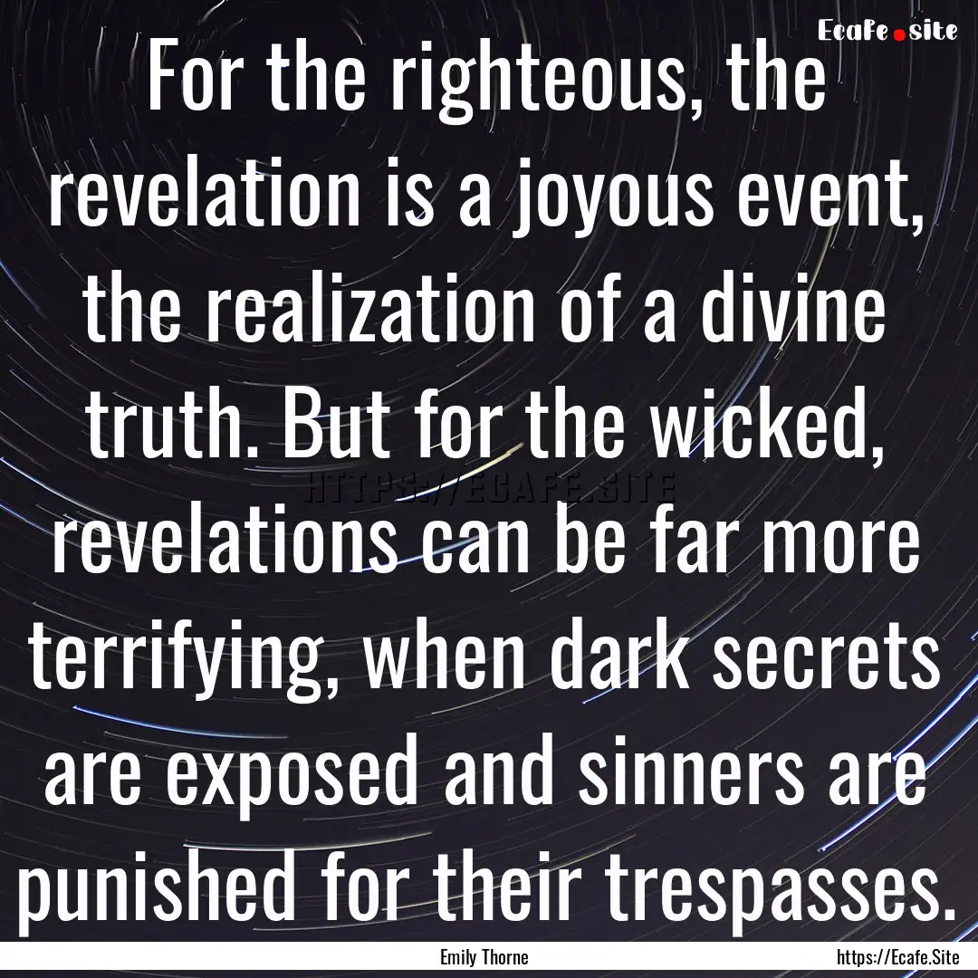 For the righteous, the revelation is a joyous.... : Quote by Emily Thorne