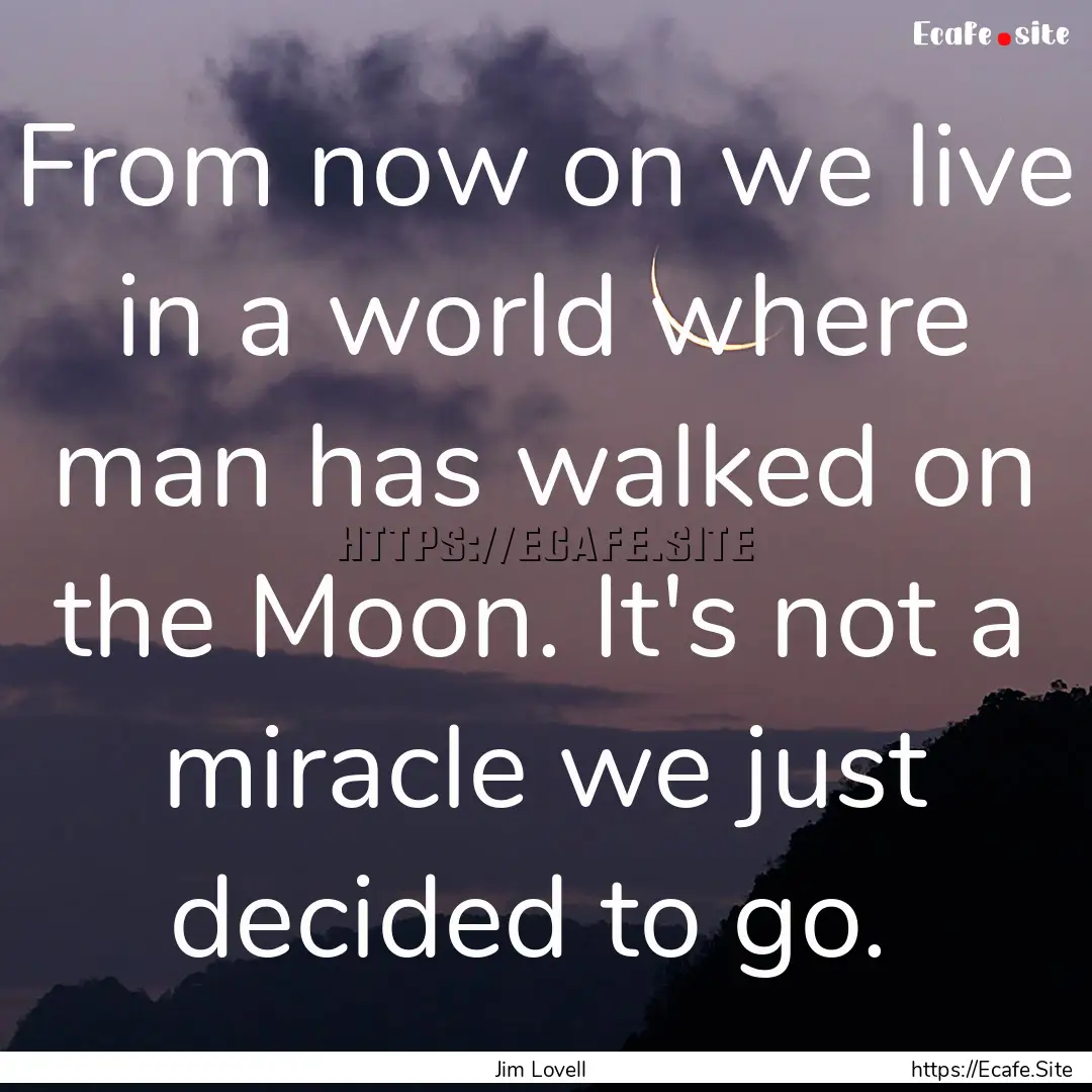 From now on we live in a world where man.... : Quote by Jim Lovell